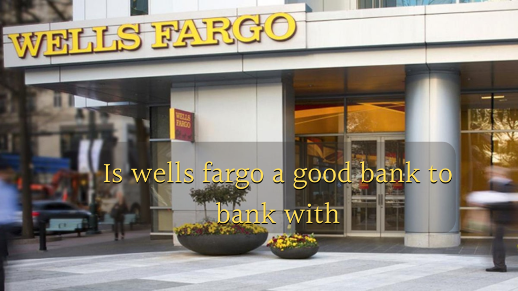 Is wells fargo a good bank to bank with