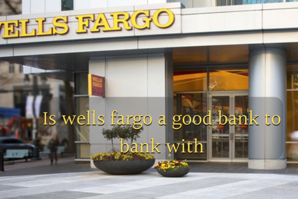 Is wells fargo a good bank to bank with